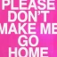 Please Don't Make Me Go Home
