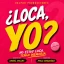 ¿LOCA, YO?