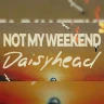 Not My Weekend & Daisyhead