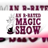 An R-Rated Magic Show