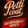 PETTICOAT - Das Rockabilly-Varieté